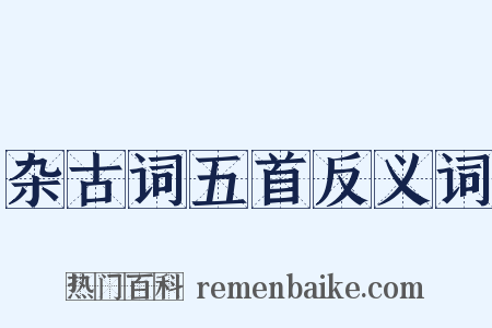 杂古词五首反义词是什么意思的图片